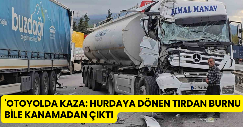 Otoyolda kaza: Hurdaya dönen tırdan burnu bile kanamadan çıktı