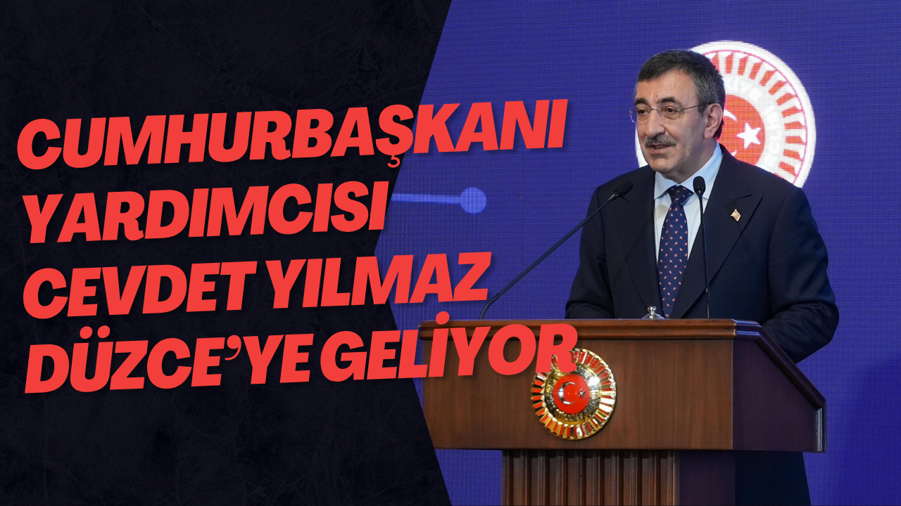 Cumhurbaşkanı Yardımcısı Cevdet Yılmaz Düzce’ye Geliyor