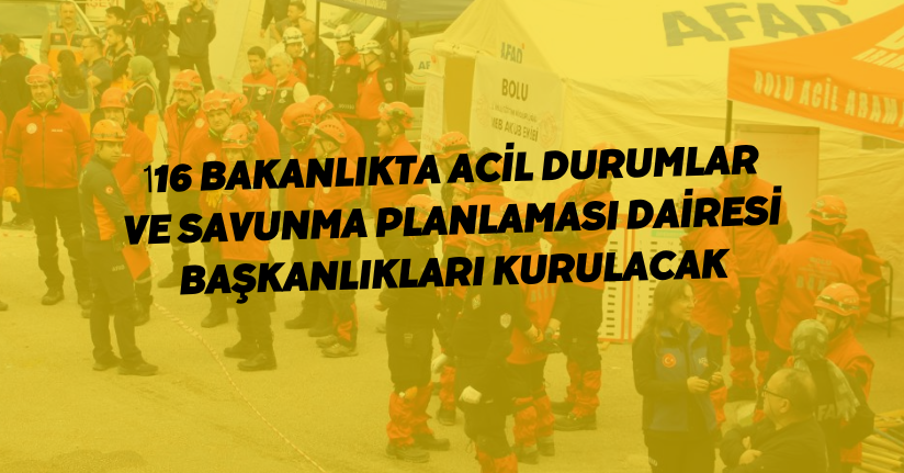 16 bakanlıkta Acil Durumlar ve Savunma Planlaması Dairesi Başkanlıkları kurulacak