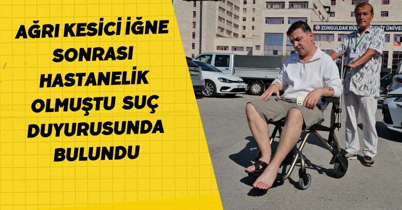 Ağrı kesici iğne sonrası hastanelik olmuştu, suç duyurusunda bulundu