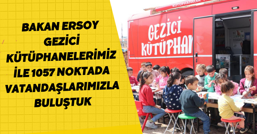 Bakan Ersoy: Gezici Kütüphanelerimiz ile 1057 noktada vatandaşlarımızla buluştuk