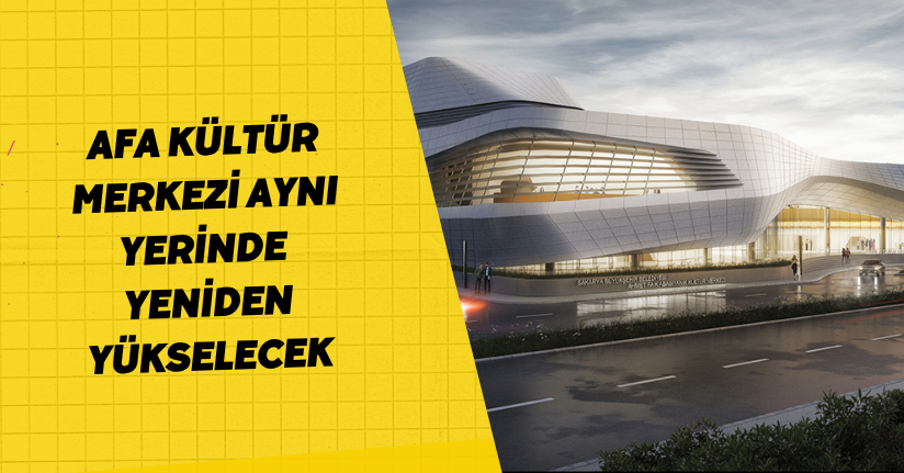 AFA Kültür Merkezi aynı yerinde yeniden yükselecek