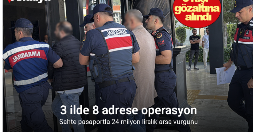 Antalya’da sahte pasaportla 24 milyon liralık arsa vurgunu: 6 gözaltı