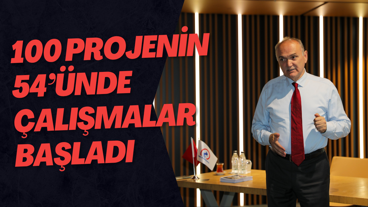 100 Projenin 54’ünde Çalışmalar Başladı