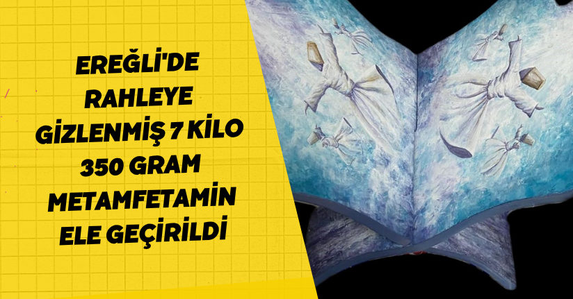 Ereğli'de rahleye gizlenmiş 7 kilo 350 gram metamfetamin ele geçirildi