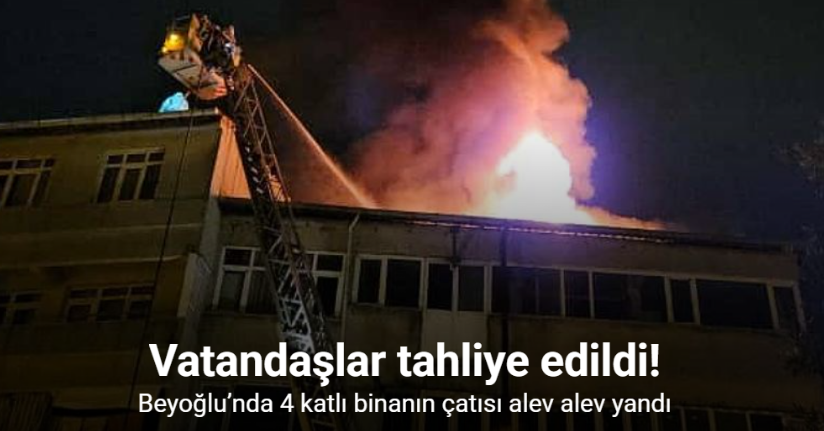 Beyoğlu’nda 4 katlı binanın çatısı alev alev yandı: Vatandaşlar tahliye edildi