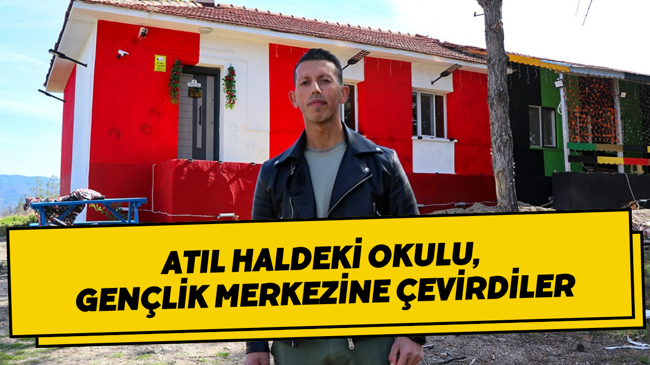 Atıl Haldeki Okulu, Gençlik Merkezine Çevirdiler