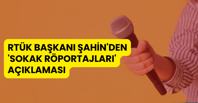 RTÜK Başkanı Şahin'den 'sokak röportajları' açıklaması