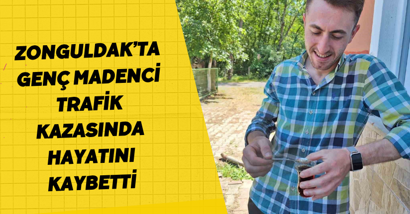 Zonguldak’ta genç madenci trafik kazasında hayatını kaybetti