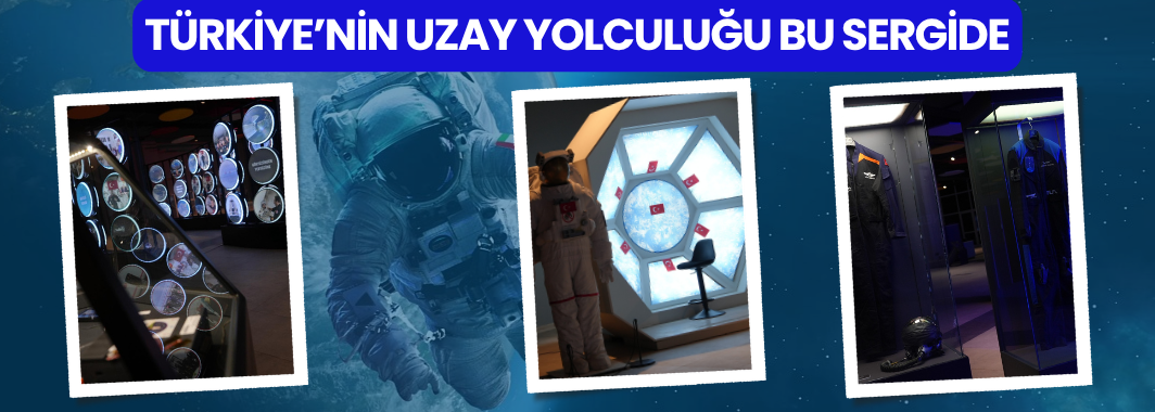Türkiye’nin Uzay Yolculuğu Bu Sergide