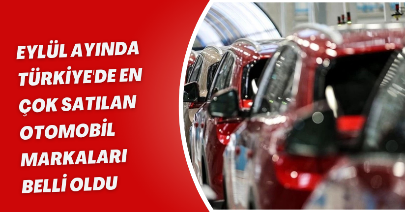 Eylül Ayında Türkiye'de En Çok Satılan Otomobil Markaları Belli Oldu
