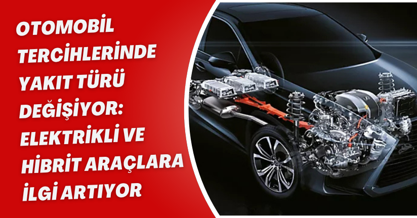 Otomobil Tercihlerinde Yakıt Türü Değişiyor: Elektrikli ve Hibrit Araçlara İlgi Artıyor