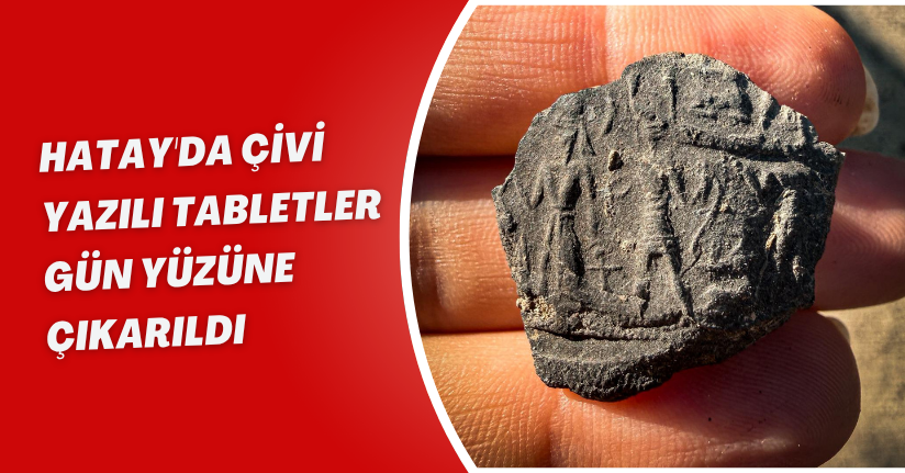 Hatay'da çivi yazılı tabletler gün yüzüne çıkarıldı