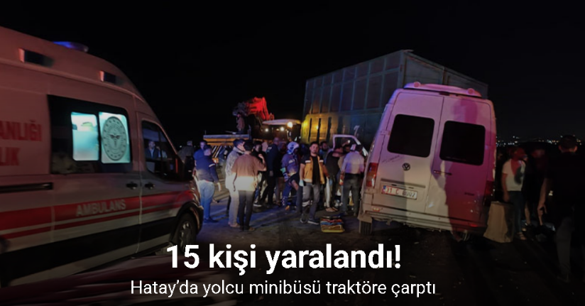 Hatay’da yolcu minibüsü traktöre çarptı: 15 yaralı