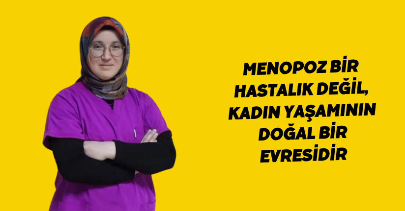 Menopoz bir hastalık değil, kadın yaşamının doğal bir evresidir