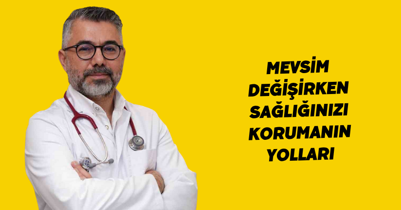 Mevsim değişirken sağlığınızı korumanın yolları