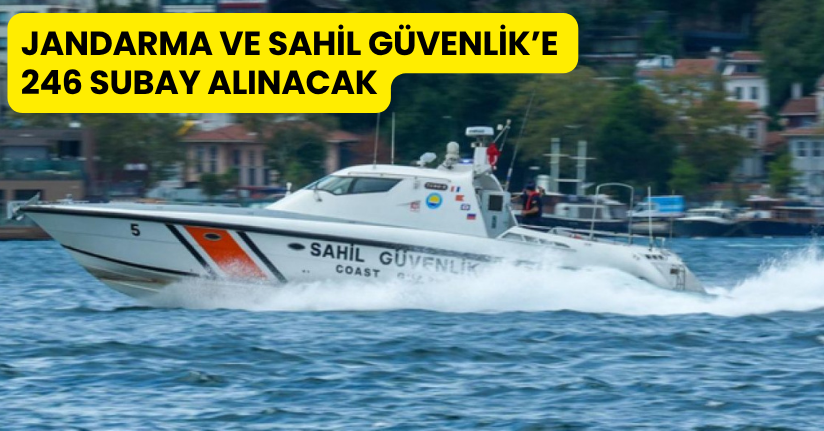 Jandarma ve Sahil Güvenlik’e 246 Subay Alınacak