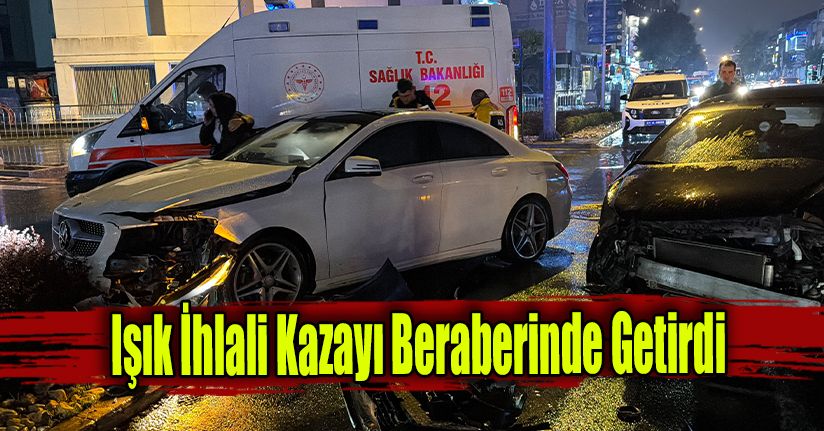Işık İhlali Kazayı Beraberinde Getirdi