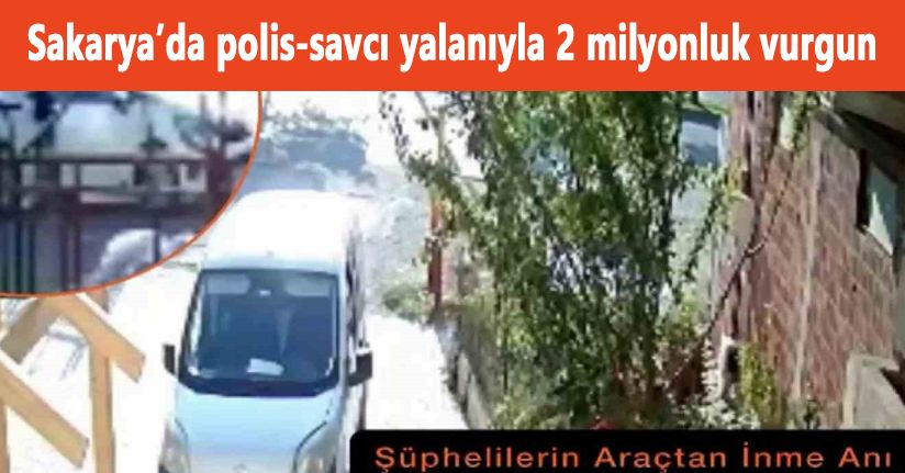 Sakarya’da polis-savcı yalanıyla 2 milyonluk vurgun