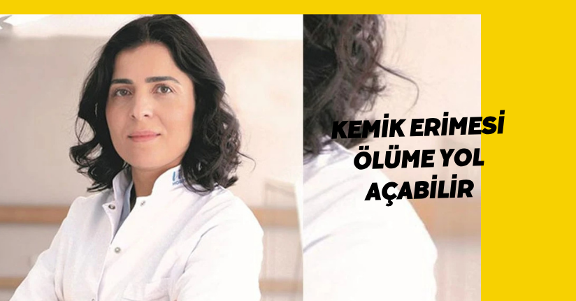 Kemik erimesi ölüme yol açabilir