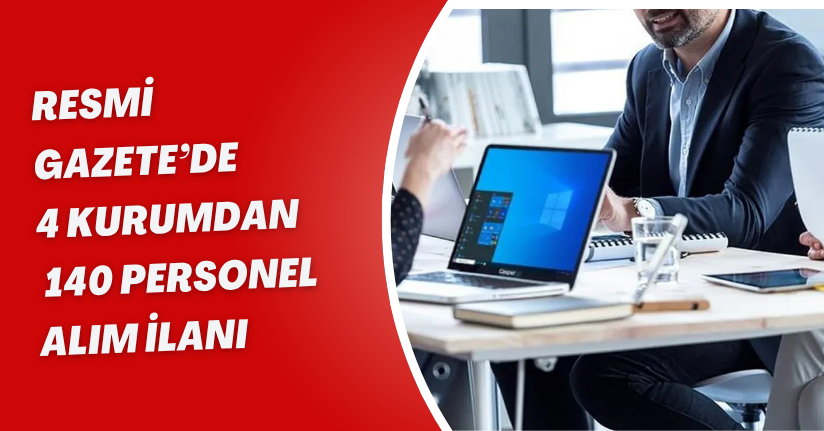 Resmi Gazete’de 4 Kurumdan 140 Personel Alım İlanı