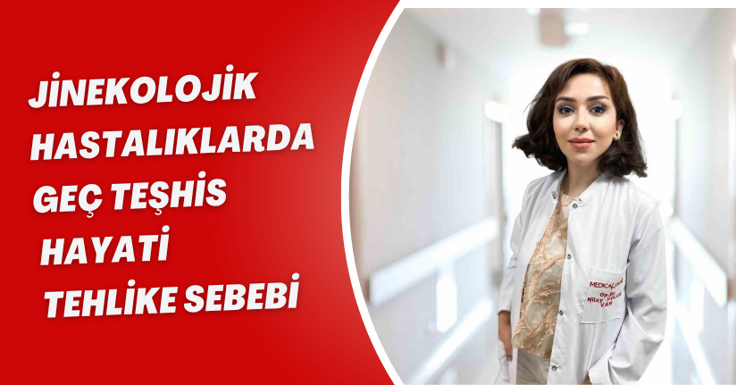 Jinekolojik hastalıklarda geç teşhis, hayati tehlike sebebi