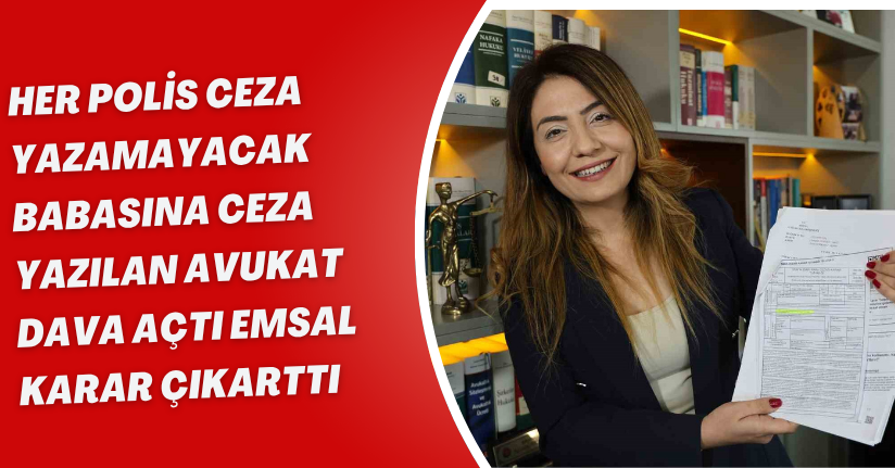 Her polis ceza yazamayacak: Babasına ceza yazılan avukat dava açtı, emsal karar çıkarttı
