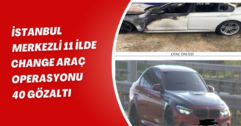 İstanbul merkezli 11 ilde 'Change araç