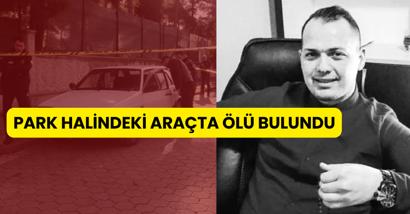 Park halindeki araçta ölü bulundu