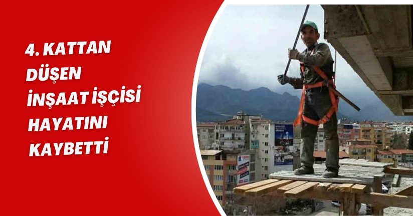 4. kattan düşen inşaat işçisi hayatını kaybetti