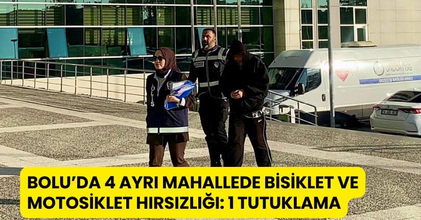 Bolu’da 4 ayrı mahallede bisiklet ve motosiklet hırsızlığı: 1 tutuklama