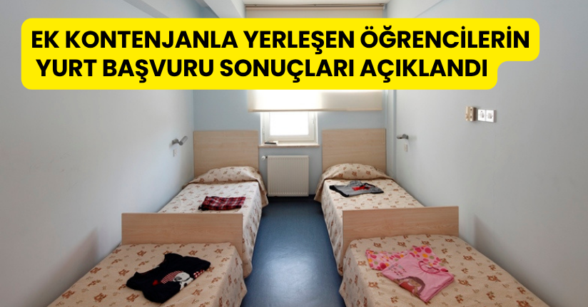 Ek kontenjanla yerleşen öğrencilerin yurt başvuru sonuçları açıklandı