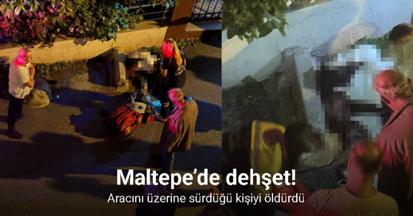 Maltepe’de dehşet: Aracını üzerine sürdüğü kişiyi öldürdü