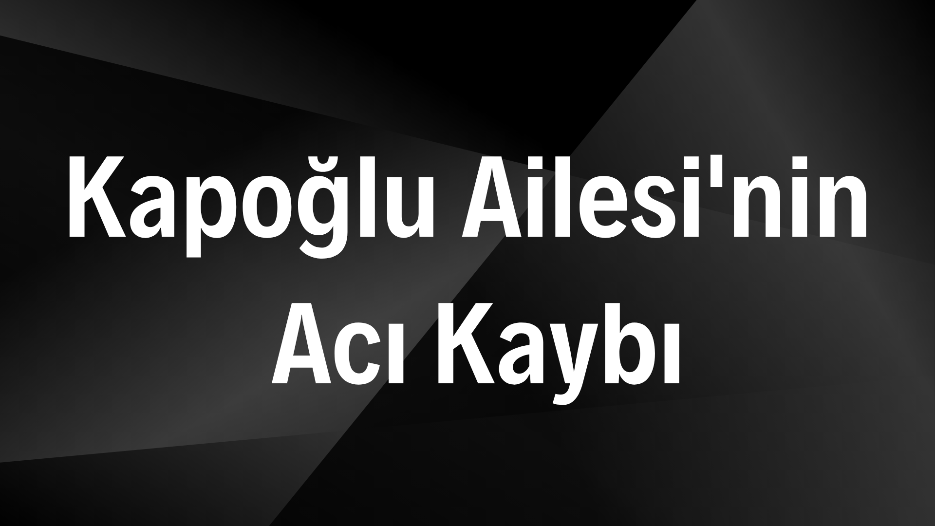 Kapoğlu Ailesi'nin Acı Kaybı