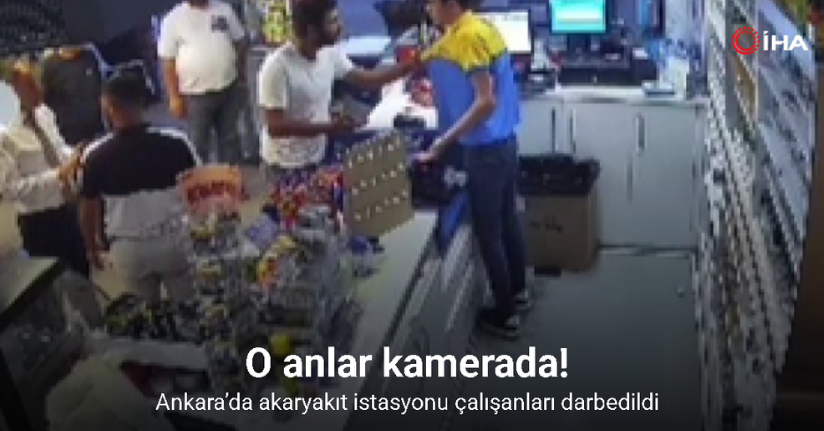 Ankara’da akaryakıt istasyonu çalışanlarının darbedilme anı güvenlik kamerasında