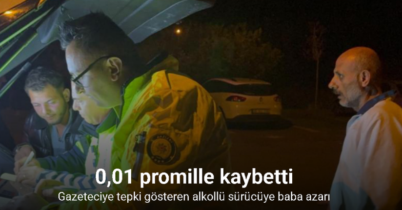 Gazeteciye tepki gösteren alkollü sürücüye baba azarı