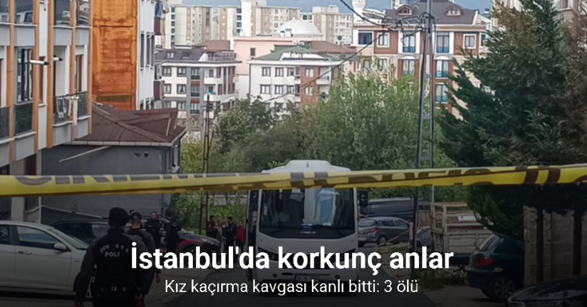 Sancaktepe’de kız kaçırma kavgası kanlı bitti: 3 ölü