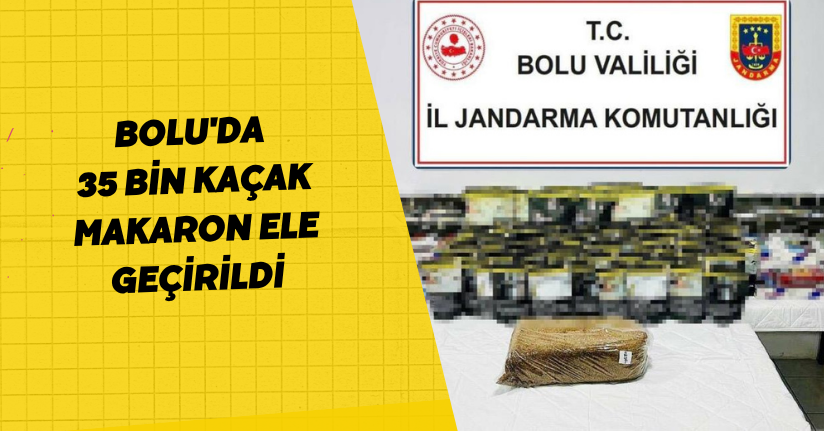  Bolu'da 35 bin kaçak makaron ele geçirildi