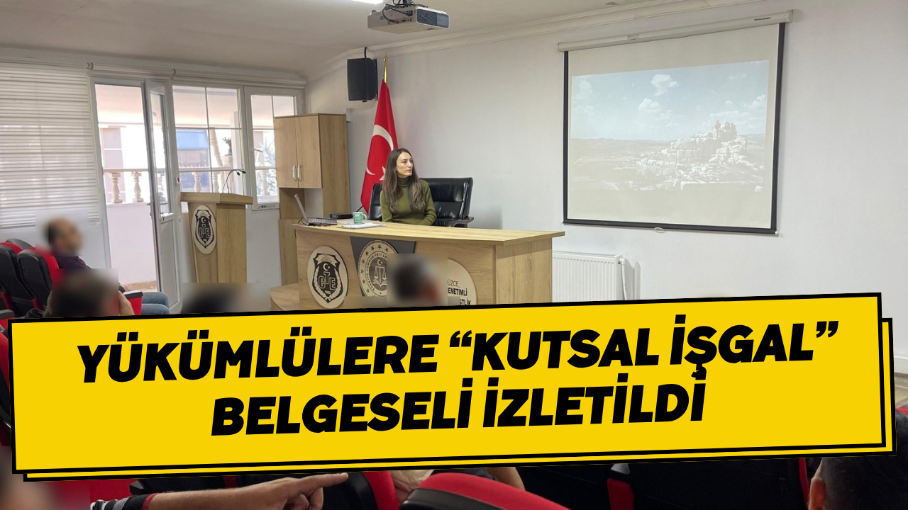 Yükümlülere “Kutsal İşgal” Belgeseli İzletildi