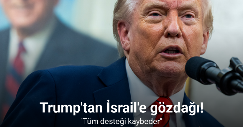 Trump'tan İsrail'e gözdağı! ''Tüm desteği kaybeder