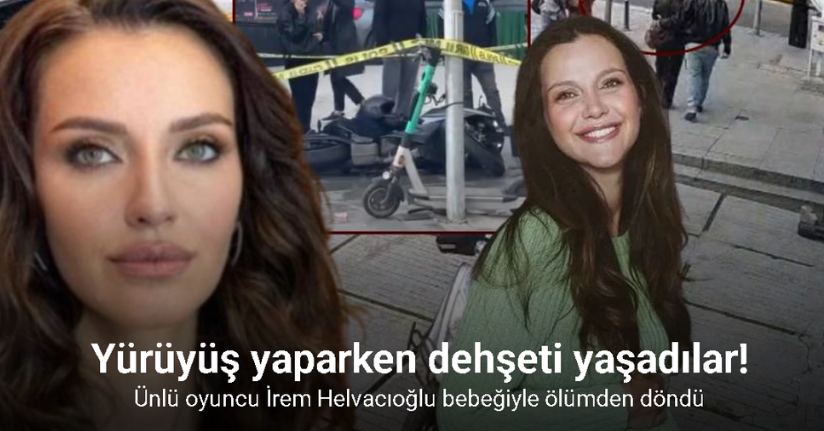 Ünlü oyuncu İrem Helvacıoğlu bebeğiyle ölümden döndüğü an kamerada