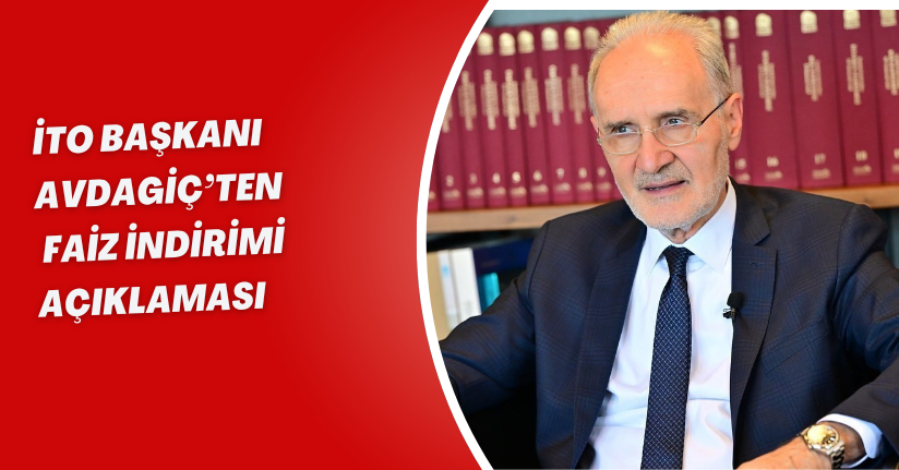 İTO Başkanı Avdagiç’ten ‘faiz indirimi’ açıklaması