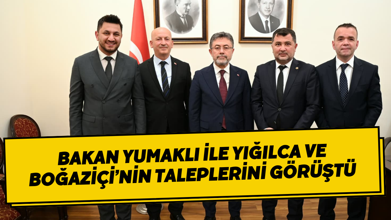 Bakan Yumaklı İle Yığılca Ve Boğaziçi’nin Taleplerini Görüştü