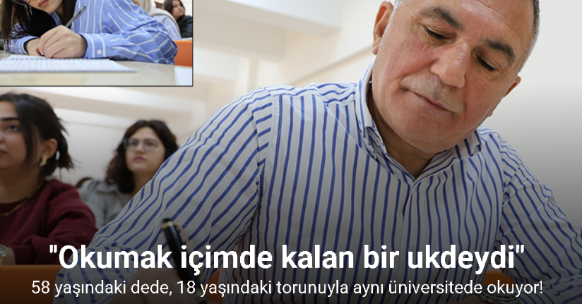 58 yaşındaki dede, 18 yaşındaki torunuyla aynı üniversitede okuyor