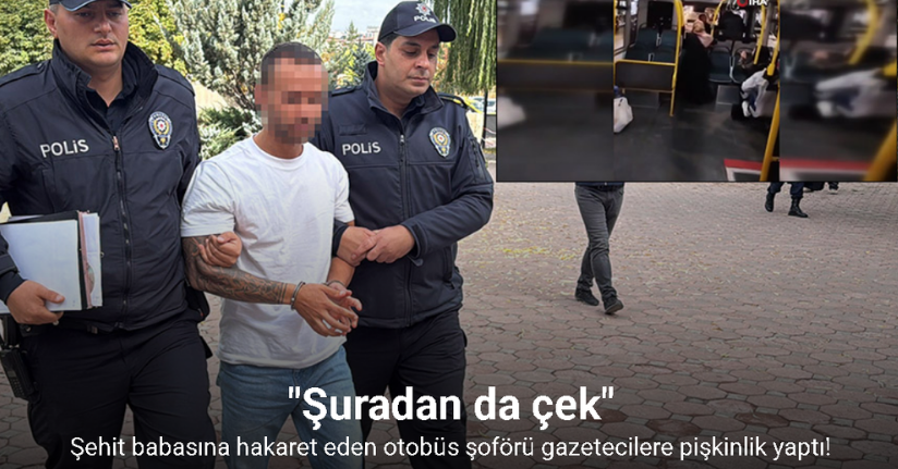 Şehit babasına hakaret eden otobüs şoföründen gazetecilere: 