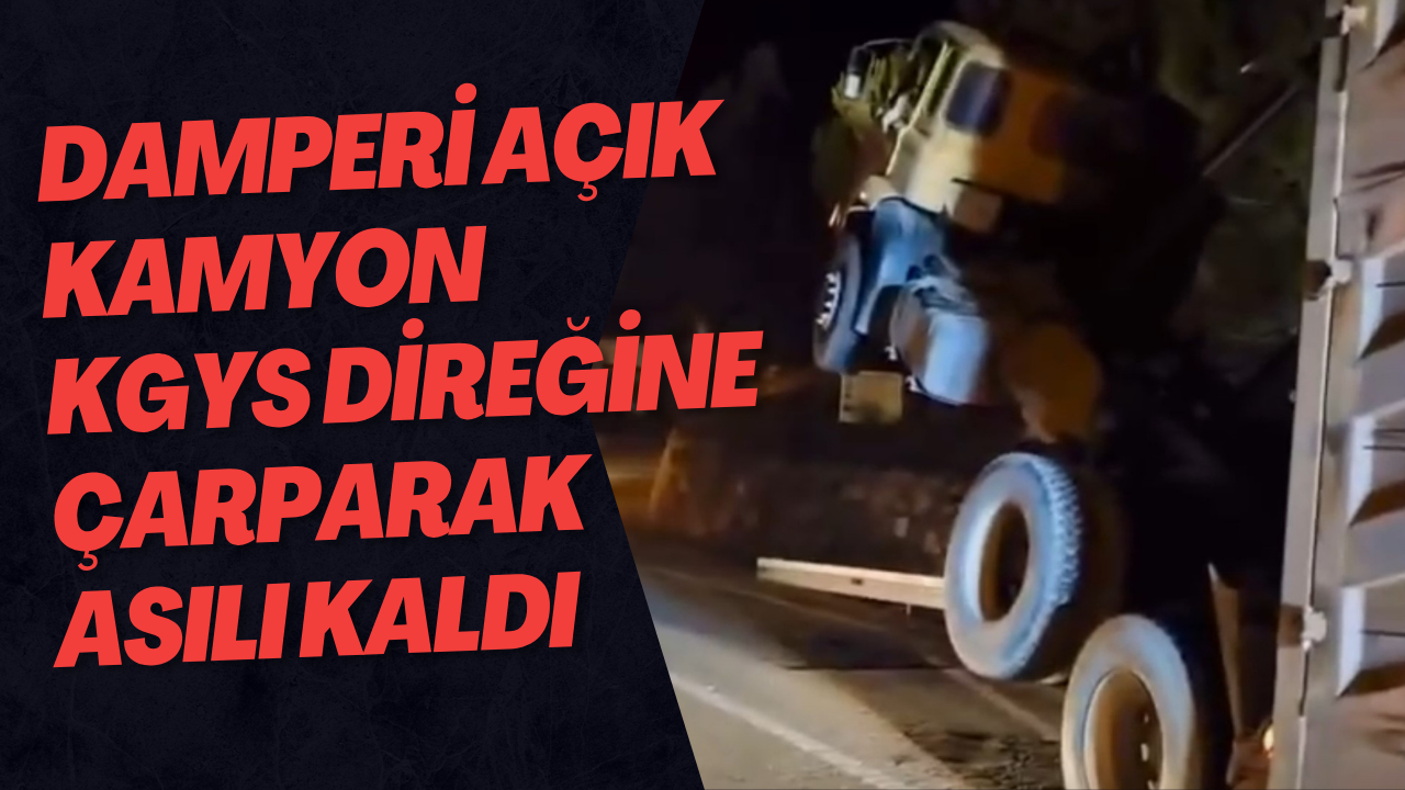 Damperi Açık Kamyon KGYS Direğine Çarparak Asılı Kaldı