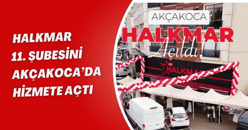 Halkmar 11. Şubesini Akçakoca’da Hizmete Açtı