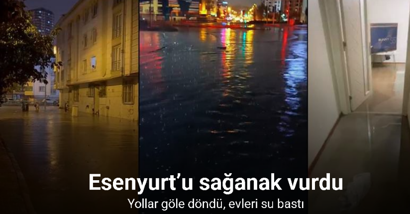 Esenyurt’u sağanak vurdu: Yollar göle döndü, evleri su bastı