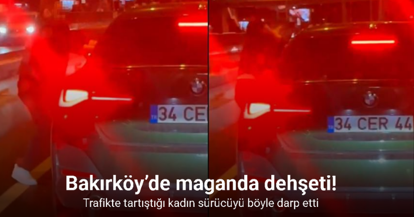 Bakırköy’de bir maganda trafikte tartıştığı kadın sürücüyü böyle darp etti