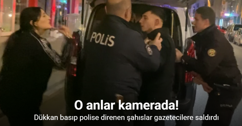 Dükkan basıp polise direnen şahıslar gazetecilere saldırdı: o anlar kamerada